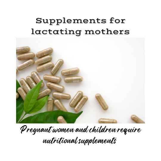 Pregnant women, lactating mothers and children require additional nutritional supplements.