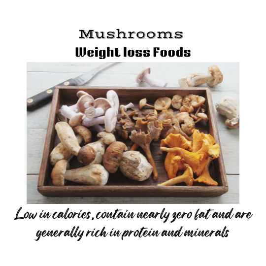 Mushrooms are great weight loss foods. They are low in calories, contain zero fat and are generally rich in protein and minerals.